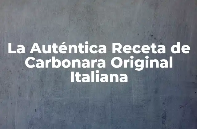 La Auténtica Receta de Carbonara Original Italiana