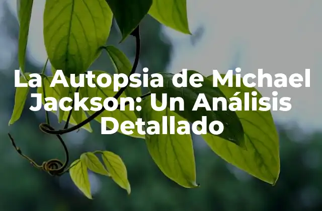 La Autopsia de Michael Jackson: un Análisis Detallado