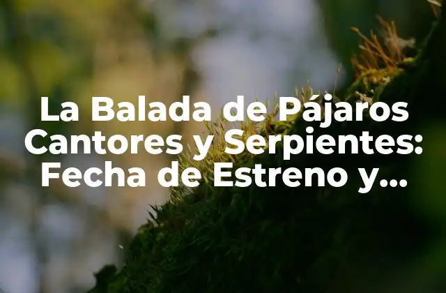 La Balada de Pájaros Cantores y Serpientes: Fecha de Estreno y Detalles de la Película