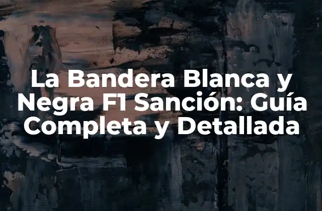 La Bandera Blanca y Negra F1 Sanción: Guía Completa y Detallada