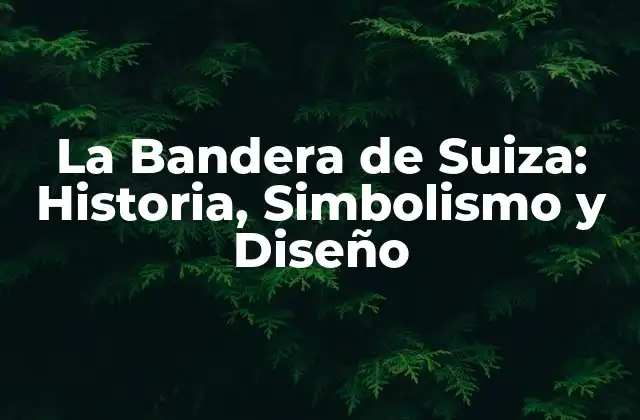 La Bandera de Suiza: Historia, Simbolismo y Diseño
