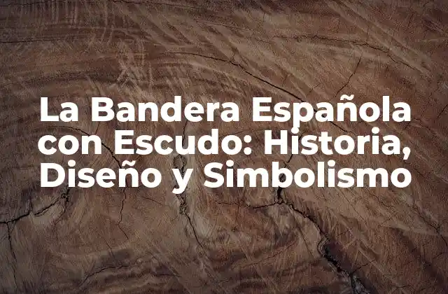 La Bandera Española con Escudo: Historia, Diseño y Simbolismo