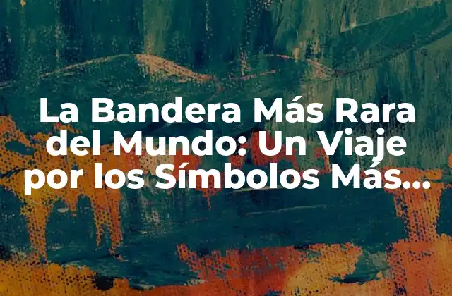 La Bandera Más Rara Del Mundo: un Viaje por los Símbolos Más Insólitos