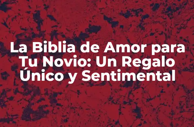 La Biblia de Amor para Tu Novio: un Regalo Único y Sentimental