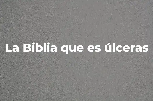 La Biblia que es Úlceras