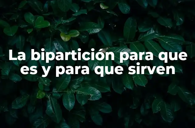La Bipartición para que es y para que Sirven 2 Aplicaciones de la bipartición en la vida moderna