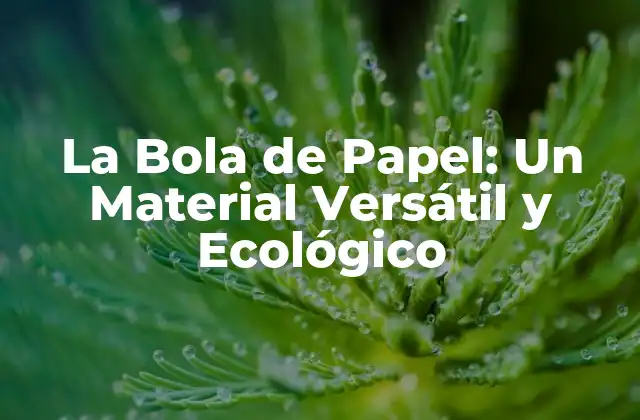 La Bola de Papel: un Material Versátil y Ecológico