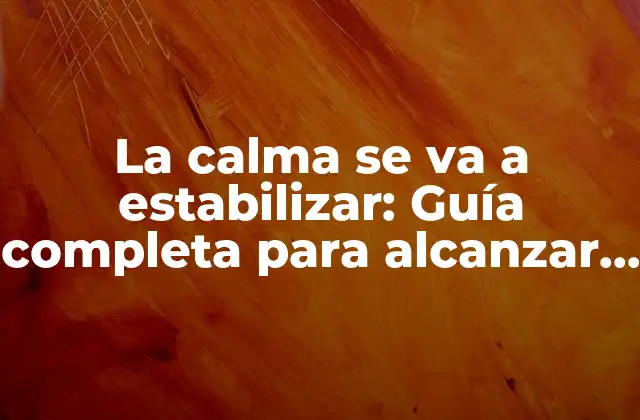 La Calma Se Va a Estabilizar: Guía Completa para Alcanzar la Estabilidad Emocional