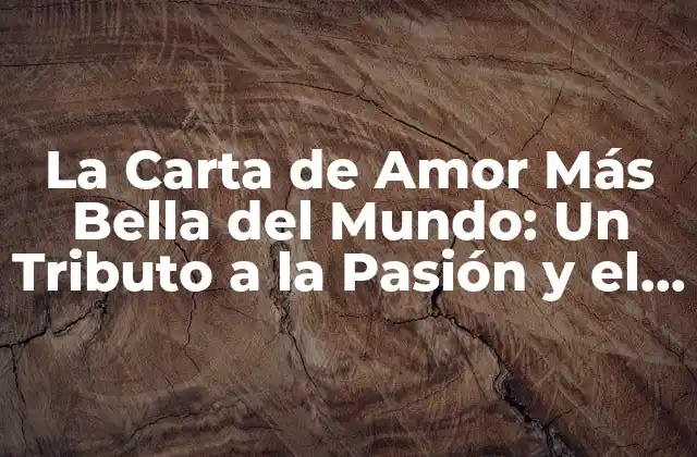 La Carta de Amor Más Bella Del Mundo: un Tributo a la Pasión y el Romance