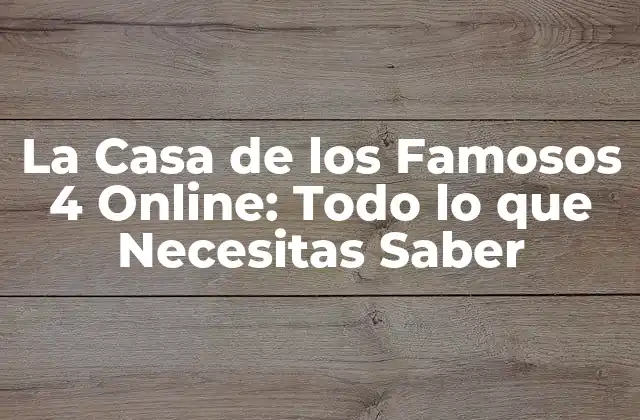 La Casa de los Famosos 4 Online: Todo Lo que Necesitas Saber