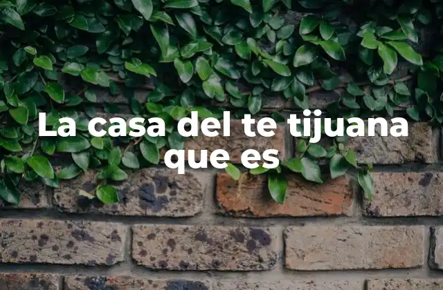 La Casa Del Te Tijuana que es