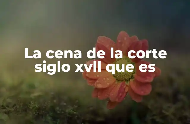 La Cena de la Corte Siglo Xvll que es