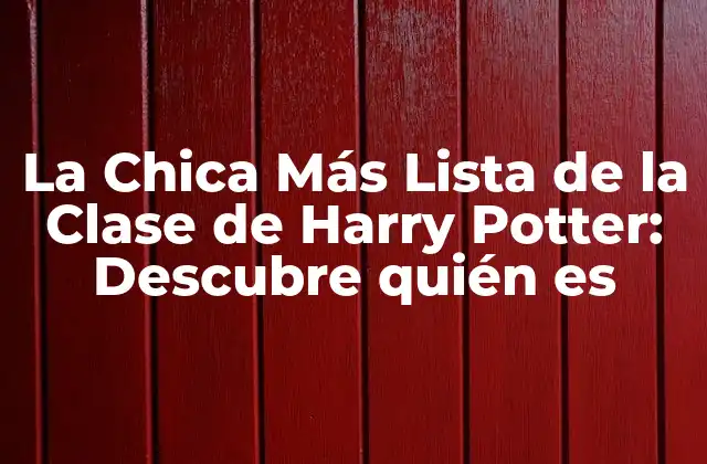 La Chica Más Lista de la Clase de Harry Potter: Descubre Quién es