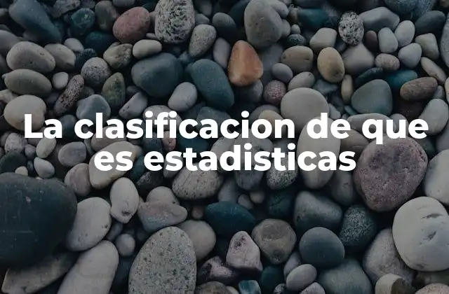 La Clasificacion de que es Estadisticas 2 La importancia de comprender la clasificación de qué es estadísticas