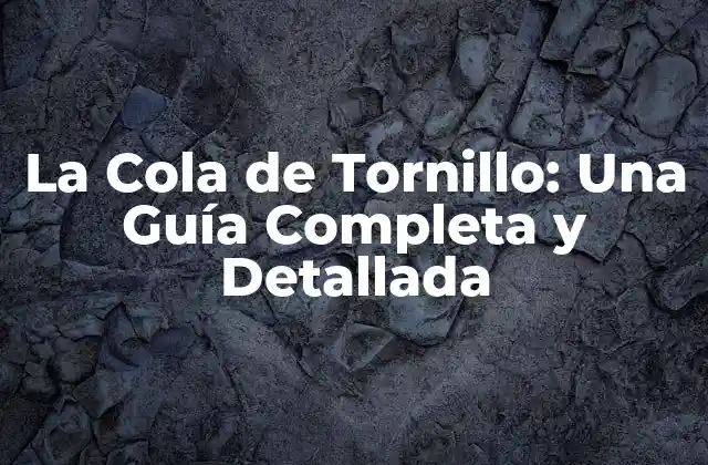 La Cola de Tornillo: una Guía Completa y Detallada