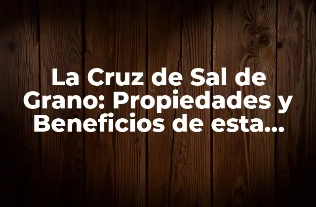 La Cruz de Sal de Grano: Propiedades y Beneficios de Esta Hierba Milagrosa