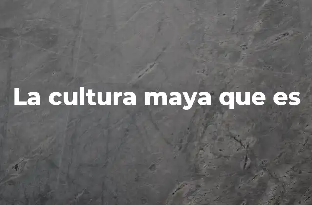 La Cultura Maya que es