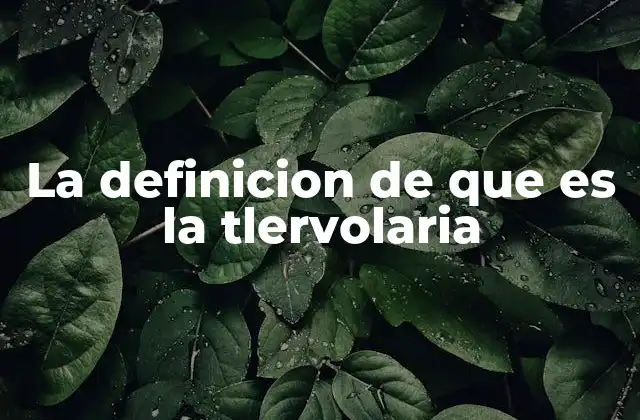 La Definicion de que es la Tlervolaria