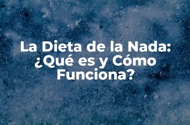 ¿Qué es la Dieta de la Nada?