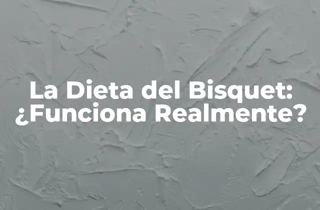 La Dieta Del Bisquet: ¿funciona Realmente?