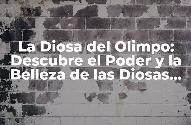 La Diosa Del Olimpo: Descubre el Poder y la Belleza de las Diosas Griegas