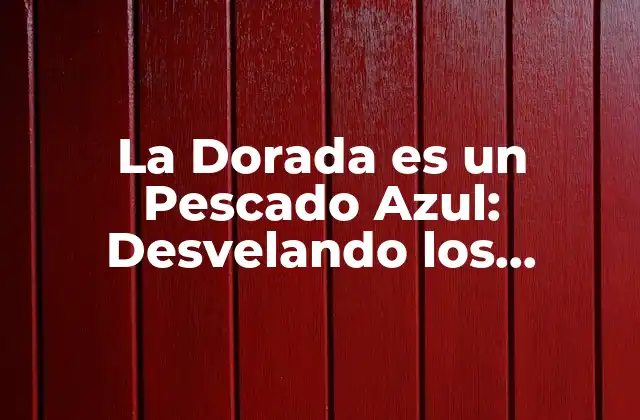 La Dorada es un Pescado Azul: Desvelando los Secretos de Este Delicioso Pescado