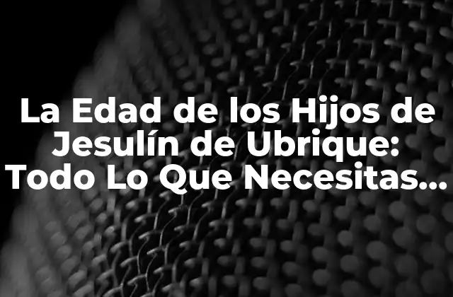 La Edad de los Hijos de Jesulín de Ubrique: Todo Lo que Necesitas Saber