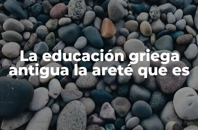La Educación Griega Antigua la Areté que es