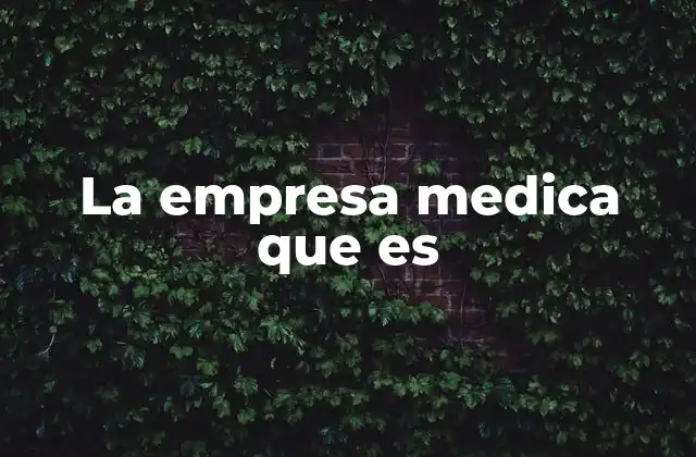 La Empresa Medica que es