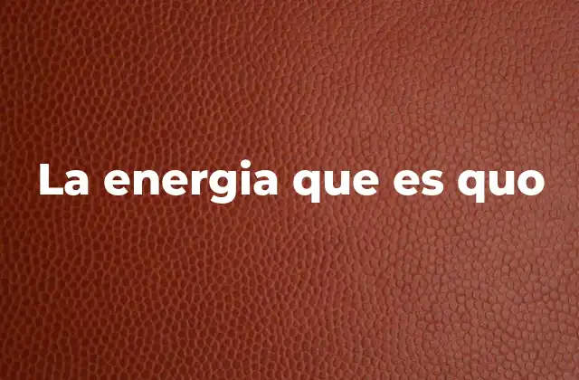 La Energia que es Quo