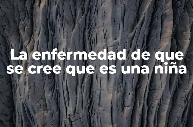La Enfermedad de que Se Cree que es una Niña