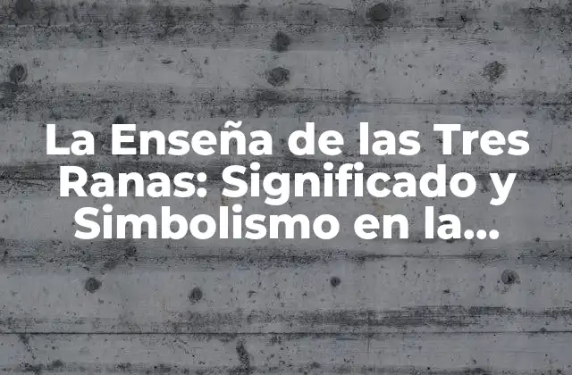 La Enseña de las Tres Ranas: Significado y Simbolismo en la Cultura Asiática