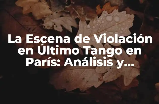 La Escena de Violación en Último Tango en París: Análisis y Controversia