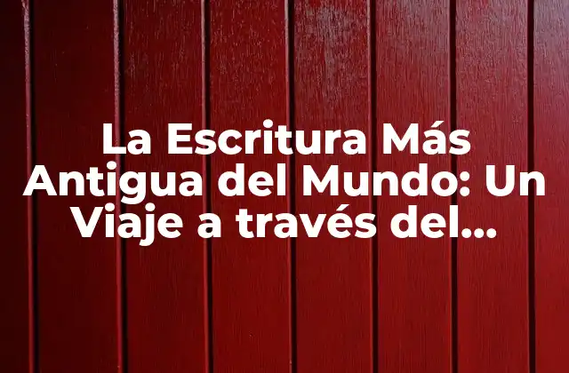 La Escritura Más Antigua Del Mundo: un Viaje a Través Del Tiempo