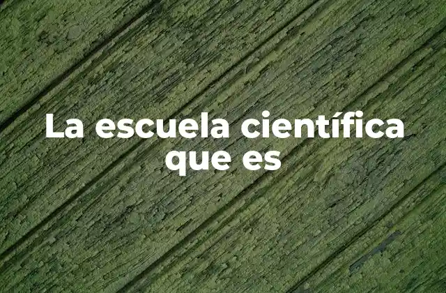 La Escuela Científica que es