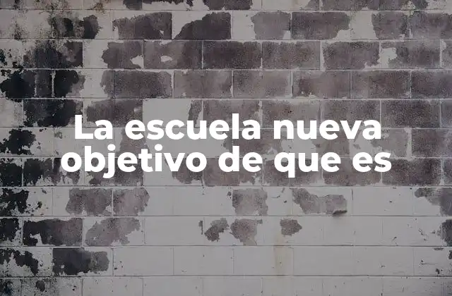 La Escuela Nueva Objetivo de que es