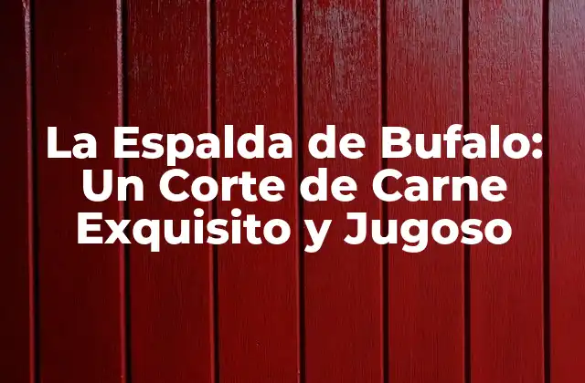 La Espalda de Bufalo: un Corte de Carne Exquisito y Jugoso