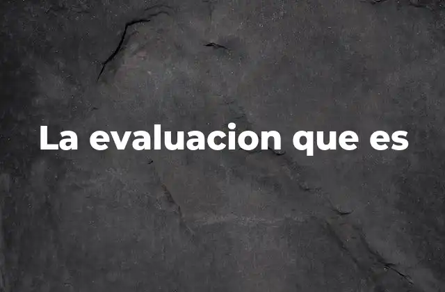 La Evaluacion que es 2 La importancia de contar con un sistema de medición estructurado