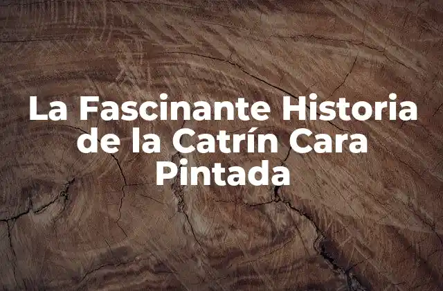 La Fascinante Historia de la Catrín Cara Pintada
