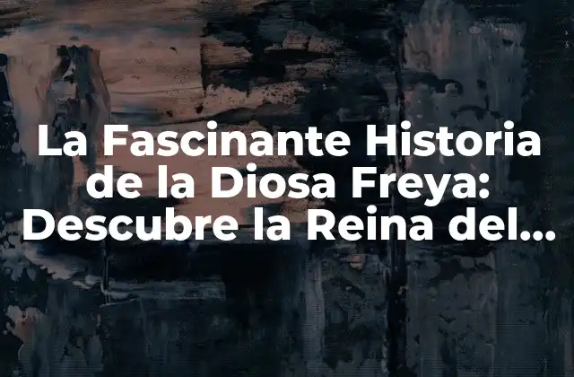 La Fascinante Historia de la Diosa Freya: Descubre la Reina Del Amor y la Guerra