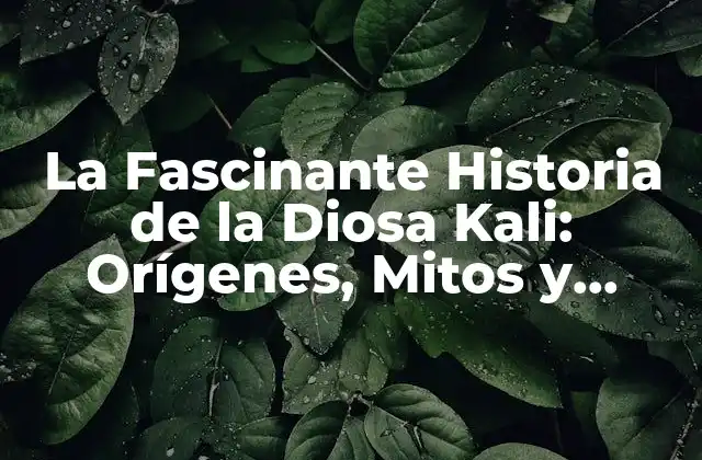 La Fascinante Historia de la Diosa Kali: Orígenes, Mitos y Significado