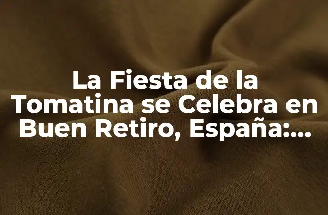 La Fiesta de la Tomatina Se Celebra en Buen Retiro, España: Todo Lo que Necesitas Saber