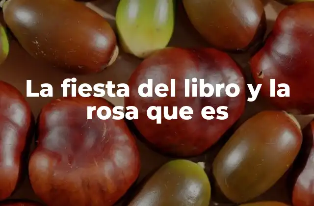 La Fiesta Del Libro y la Rosa que es