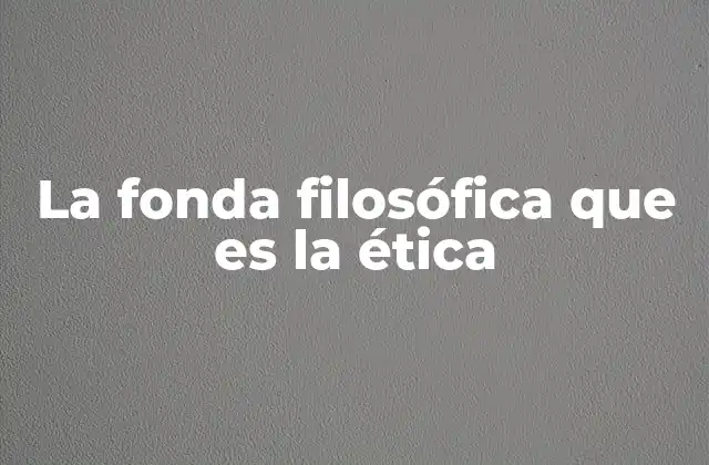 La Fonda Filosófica que es la Ética