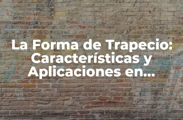 La Forma de Trapecio: Características y Aplicaciones en Diferentes Áreas