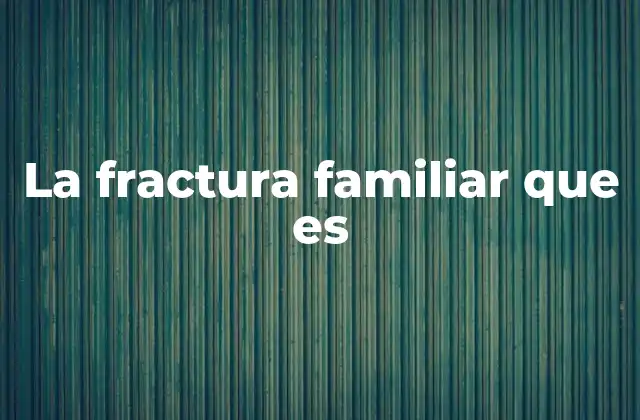 La Fractura Familiar que es