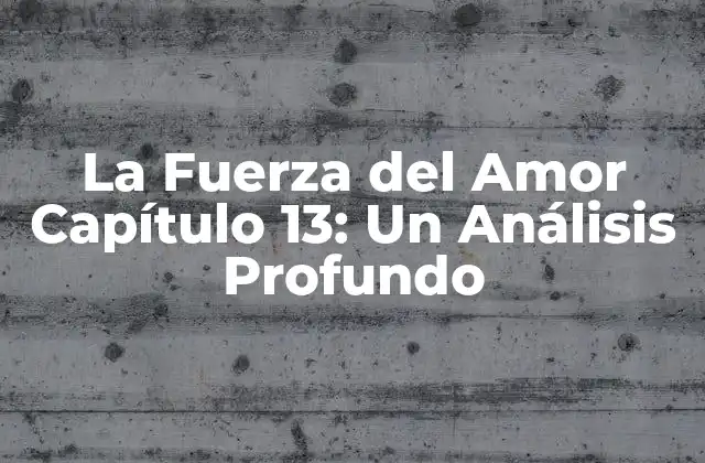 La Fuerza Del Amor Capítulo 13: un Análisis Profundo