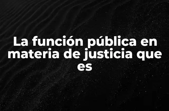 La Función Pública en Materia de Justicia que es