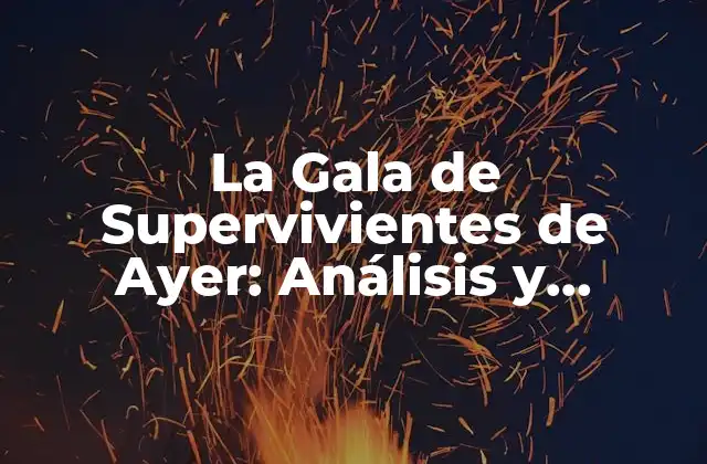 La Gala de Supervivientes de Ayer: Análisis y Reacciones 2 ¿Qué Es La Gala de Supervivientes de Ayer?