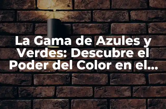 La Gama de Azules y Verdes: Descubre el Poder Del Color en el Diseño
